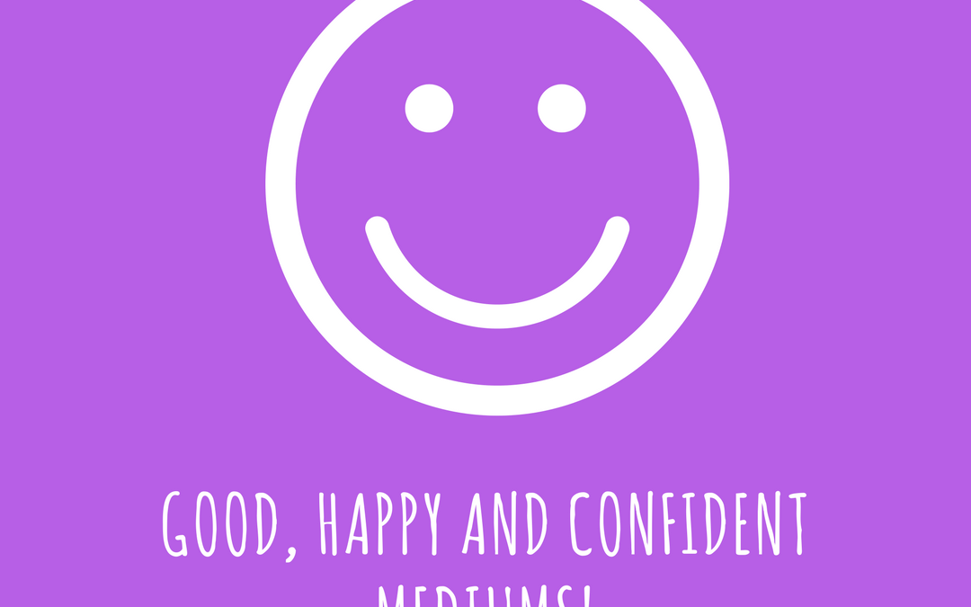 Good, happy and confident mediums!