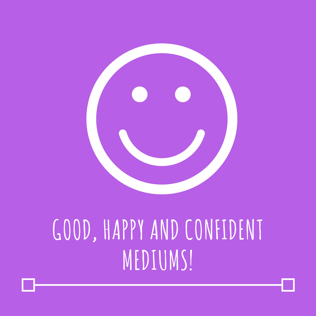 Good, happy and confident mediums!