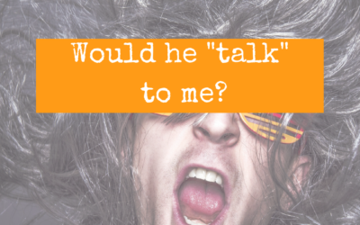 Would he “talk” to me?